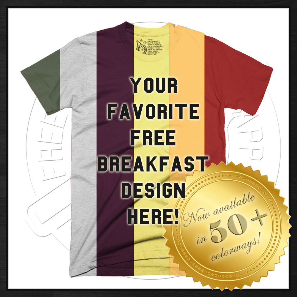 YOUR favorite Free Breakfast design now printed on YOUR favorite color tee!